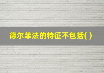 德尔菲法的特征不包括( )